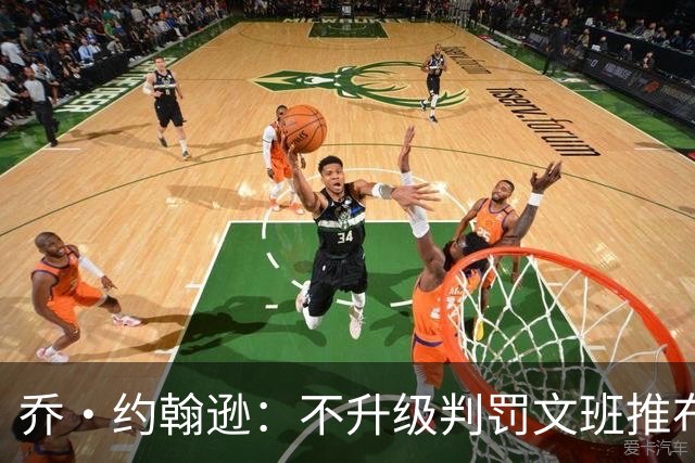 乔·约翰逊：不升级判罚文班推布伦森没错 裁判不会吹罚所有动作