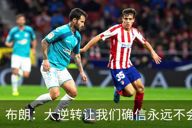 布朗：大逆转让我们确信永远不会出局 更加坚信过程与彼此